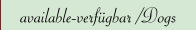 available-verfügbar /Dogs